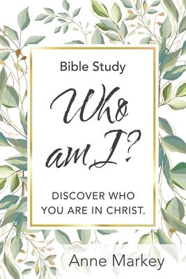 Who Am I?: Discover Who You Are in Christ - Anne Markey
