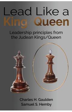 Lead Like a King/Queen: Leadership Principles from the Judean Kings/Queen - Charles H. Gaulden