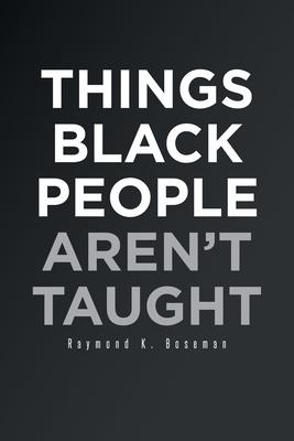 Things Black People Aren't Taught - Raymond K. Boseman