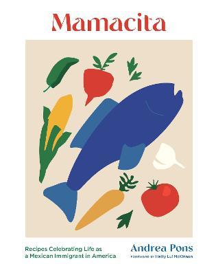 Mamacita: Recipes Celebrating Life as a Mexican Immigrant in America - Andrea Pons