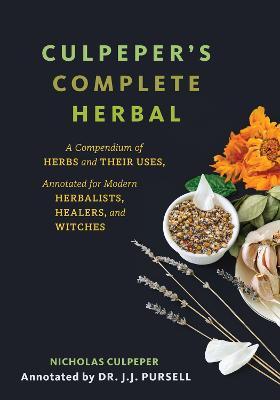 Culpeper's Complete Herbal (Black Cover): A Compendium of Herbs and Their Uses, Annotated for Modern Herbalists, Healers, and Witches - Nicholas Culpeper