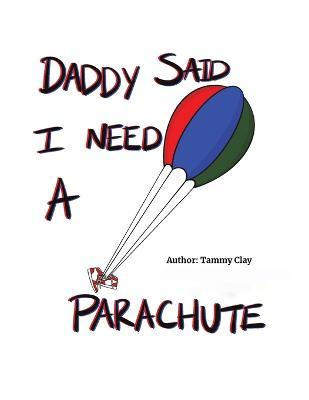 Daddy Said I Need a Parachute - Tammy Clay
