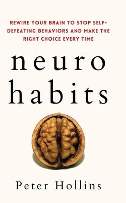 Neuro-Habits: Rewire Your Brain to Stop Self-Defeating Behaviors and Make the Right Choice Every Time - Peter Hollins