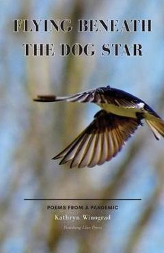 Poza produsului Flying Beneath the Dog Star: Poems from a Pandemic - Kathryn Winograd