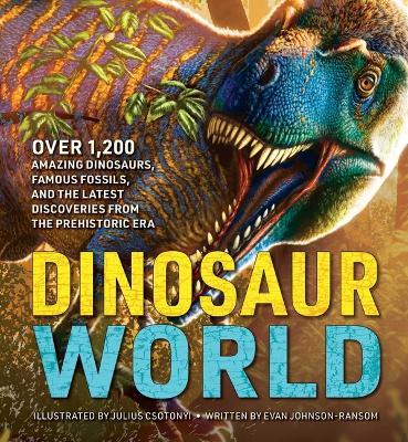The Greatest Dinosaur Book Ever: Over 1,000 Amazing Dinosaurs, Famous Fossils, and the Latest Discoveries from the Prehistoric Era - Julius Csotonyi