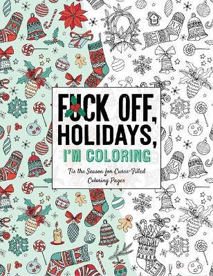 Fuck Off, Holidays, I'm Coloring: 'Tis the Season for Curse-Filled Coloring Pages - Dare You Stamp Co