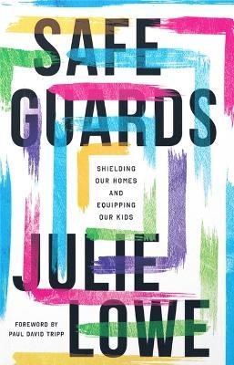 Safeguards: Shielding Our Homes and Equipping Our Kids - Julie Lowe