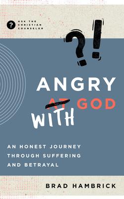 Angry with God: An Honest Journey Through Suffering and Betrayal - Brad Hambrick
