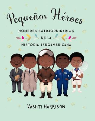 Pequeños Héroes: Hombres Extraordinarios de la Historia Afroamericana / Little L Egends: Exceptional Men in Black History - Vashti Harrison