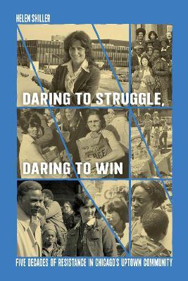 Daring to Struggle, Daring to Win: Five Decades of Resistance in Chicago's Uptown Community - Helen Shiller
