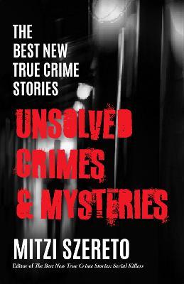 The Best New True Crime Stories: Unsolved Crimes & Mysteries - Mitzi Szereto