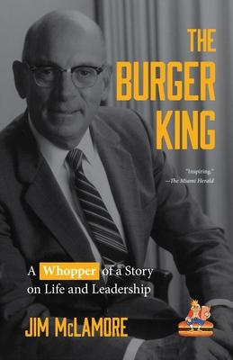 The Burger King: A Whopper of a Story on Life and Leadership (for Fans of Company History Books Like My Warren Buffett Bible or Elon Mu - Jim Mclamore