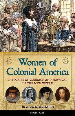 Women of Colonial America: 13 Stories of Courage and Survival in the New Worldvolume 14 - Brandon Marie Miller