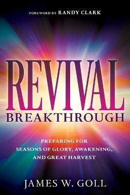 Revival Breakthrough: Preparing for Seasons of Glory, Awakening, and Great Harvest - James W. Goll