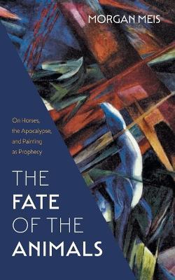 The Fate of the Animals: On Horses, the Apocalypse, and Painting as Prophecy - Morgan Meis