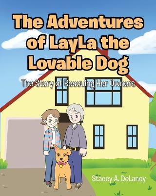 The Adventures of LayLa the Lovable Dog: The Story of Rescuing Her Owners - Stacey A. Delaney