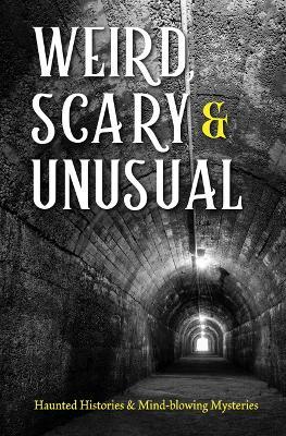 Weird, Scary and Unusual: Haunted Histories and Mind-Blowing Mysteries - Publications International Ltd