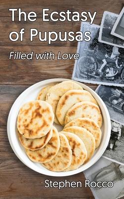 The Ecstasy of Pupusas, Filled with Love - Stephen Rocco