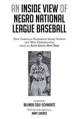An Inside View of Negro National League Baseball: Told Through Humorous Short Stories and Wise Observations from an Elite Giant, Don Troy - Belinda Cole-schwartz