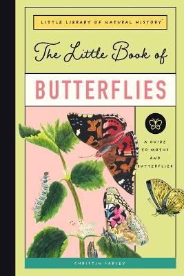 The Little Book of Butterflies: A Guide to Moths and Butterflies - Christin Farley