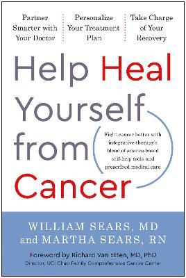 Help Heal Yourself from Cancer: Partner Smarter with Your Doctor, Personalize Your Treatment Plan, and Take Charge of Your Recovery - William Sears