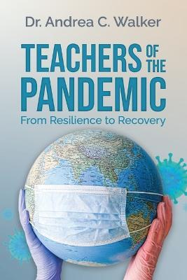 Teachers of the Pandemic: From Resilience to Recovery - Andrea C. Walker