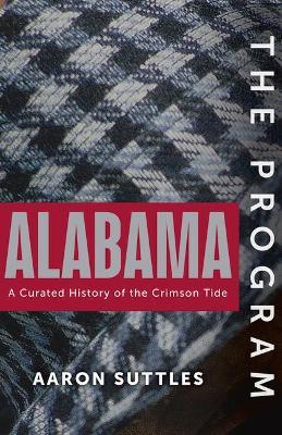 The Program: Alabama: A Curated History of the Crimson Tide - Aaron Suttles