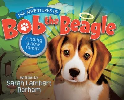 The Adventures of Bob the Beagle: Finding A New Family - Sarah Lambert Barham