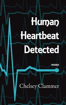 Human Heartbeat Detected - Chelsey Clammer