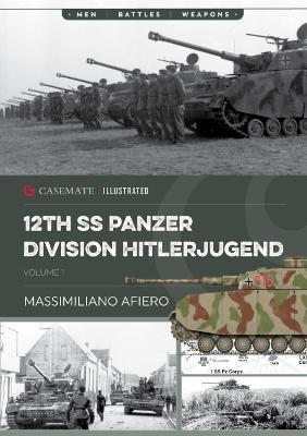 12th SS Panzer Division Hitlerjugend: Volume 1 - From Formation to the Battle of Caen - Massimiliano Afiero