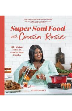 Poza produsului Super Soul Food with Cousin Rosie: 100+ Modern Twists on Comfort Food Classics - Rosie Mayes
