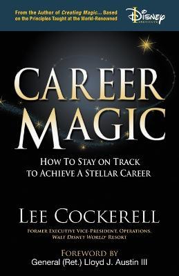 Career Magic: How to Stay on Track to Achieve a Stellar Career - Lee Cockerell