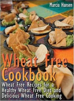 Wheat Free Cookbook: Wheat Free Recipes for a Healthy Wheat Free Diet and Delicious Wheat Free Cooking - Marcia Hansen