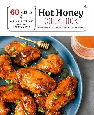 Hot Honey Cookbook: 60 Recipes to Infuse Sweet Heat Into Your Favorite Foods - Ames Russell