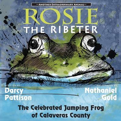 Rosie the Ribeter: The Celebrated Jumping Frog of Calaveras County - Darcy Pattison