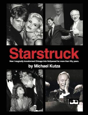 Starstruck - How I Magically Transformed Chicago into Hollywood for More Than Fifty Years (hardback) - Michael Kutza