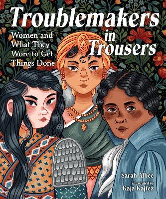 Troublemakers in Trousers: Women and What They Wore to Get Things Done - Sarah Albee