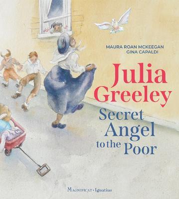 Julia Greeley: Secret Angel to the Poor - Maura Roan Mckeegan