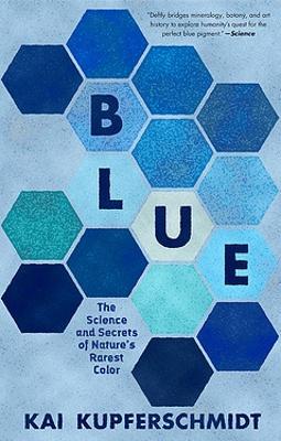 Blue: The Science and Secrets of Nature's Rarest Color - Kai Kupferschmidt