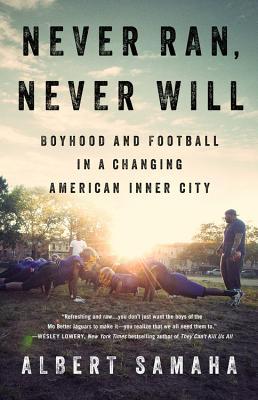 Never Ran, Never Will: Boyhood and Football in a Changing American Inner City - Albert Samaha