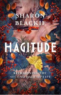 Hagitude: Reimagining the Second Half of Life - Sharon Blackie