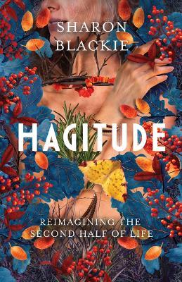 Hagitude: Reimagining the Second Half of Life - Sharon Blackie