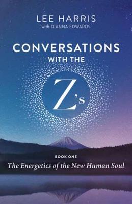 Conversations with the Z'S, Book One: The Energetics of the New Human Soul - Lee Harris