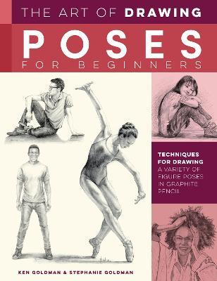 The Art of Drawing Poses for Beginners: Techniques for Drawing a Variety of Figure Poses in Graphite Pencil - Ken Goldman