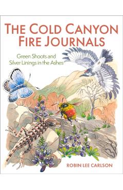 The Cold Canyon Fire Journals: Green Shoots and Silver Linings in the Ashes - Robin Lee Carlson