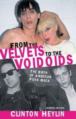 From the Velvets to the Voidoids: The Birth of American Punk Rock - Clinton Heylin