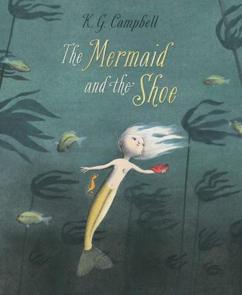 The Mermaid and the Shoe - K. G. Campbell