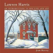 Lawren Harris: An Introduction to His Life and Art - Joan Murray