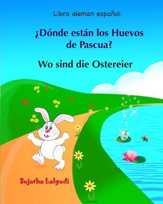 Libro aleman espanol: Donde estan los Huevos de Pascua: Libro infantil bilingüe (español alemán), Alemán para niños, Libro infantil ilustrad - Sujatha Lalgudi