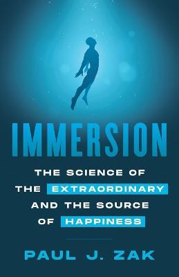 Immersion: The Science of the Extraordinary and the Source of Happiness - Paul Zak
